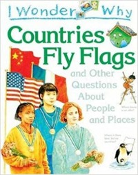 I wonder why : countries fly flags, and other questions about people and places