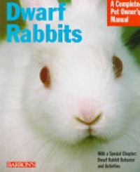 Dwarf rabbits : everything about purchase, care, nutrition, grooming, behavior, and training