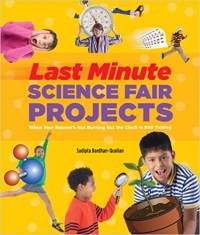 Last-minute science fair projects : when your Bunsen's not burning but the clock's really ticking