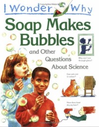 I wonder why soap makes bubbles and other questions about science