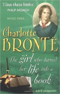 Charlotte Brontë : the girl who turned her life into a book