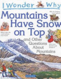 I wonder why mountains have snow on top : and other questions about mountains