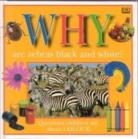 Why are zebras black and white? : questions children ask about colour