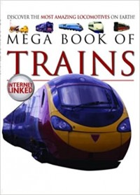 Mega book of trains : discover the most amazing locomotives on Earth!