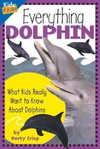 Everything dolphin : what kids really want to know about dolphins
