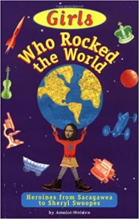 Girls who rocked the world : heroines from Sacagewea to Sheryl Swoopes