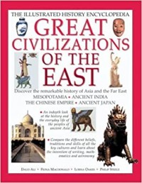 The illustrated history encylopedia great civilizations of the east : discover the remarkable history of Asia and the far east : Mesopotamia, ancient India, the chinese empire, ancient Japan