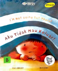 Aku tidak mau keluar! = i'm not going out there!