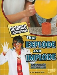 Science experiments that explode and implode : fun projects for curious kids