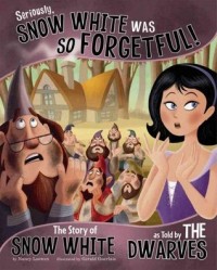 Seriously, Snow White was so forgetful! : the story of Snow White as told by the dwarves