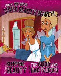 Truly, we both loved beauty dearly! : the story of sleeping beauty, as told by the good and bad fairies