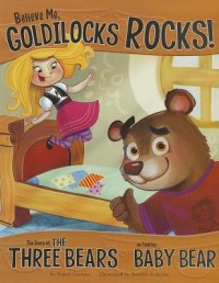 Believe me, Goldilocks rocks! : the story of the three bears as told by baby bear