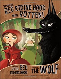 Honestly, Red Riding Hood was rotten! : the story of Little Red Riding Hood as told by the wolf