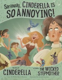 Seriously, Cinderella is so annoying! : the story of Cinderella as told by the wicked stepmother
