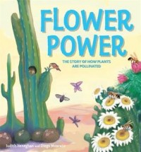 Flower power : the story of how plants are pollinated