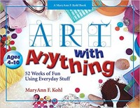 Art with anything : 52 weeks of fun using everyday stuff