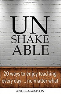 Unshakeable: 20 ways to enjoy teaching everyday...no matter what