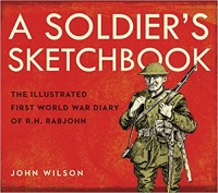 A soldier's sketchbook : the illustrated First World War diary of R.H. Rabjohn