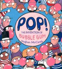 Pop! : the invention of bubble gum