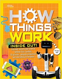 How things work : discover secrets and science behind trick candles, 3-D printers, penguin propulsion, and everything in between