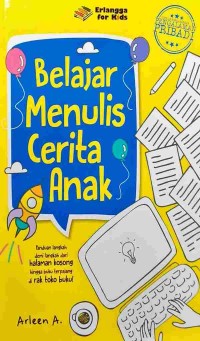 Belajar menulis cerita anak : panduan langkah demi langkah dari halaman kosong hingga buku terpajang di rak toko buku!