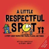 A little respectful spot : a story about respecting people, places, and things