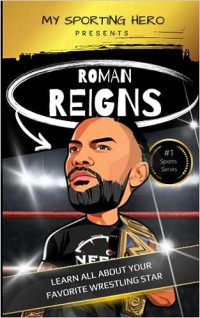 Roman Reigns : learn all about your favorite wrestling star