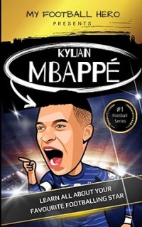My Football Hero: Kylian Mbappé: Learn all about your favourite footballing star
