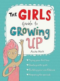 The Girls' Guide to Growing Up: the best-selling puberty guide for girls