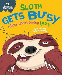 Sloth Gets Busy: A book about feeling lazy : Behaviour Matters