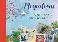Migrations: Open Hearts, Open Borders: The Power of Human Migration and the Way That Walls and Bans Are No Match for Bravery and Hope