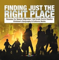 Finding Just the Right Place | Reasons for Human Migration | 3rd Grade Social Studies | Children's Geography & Cultures Books