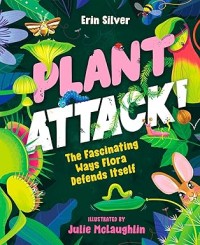 Plant Attack!: The Fascinating Ways Flora Defends Itself