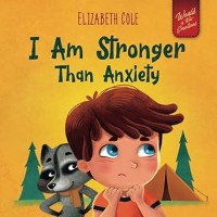 I Am Stronger Than Anxiety: Children’s Book about Overcoming Worries, Stress and Fear