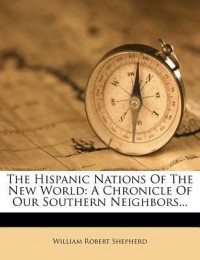 The hispanic nations of the new world: a chronicle of our southern neighbors